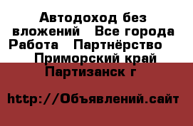 Автодоход без вложений - Все города Работа » Партнёрство   . Приморский край,Партизанск г.